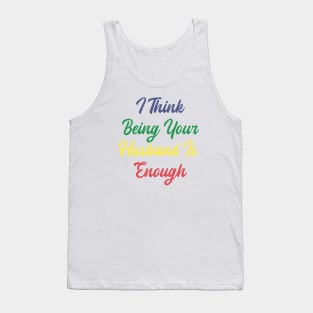 i think being your husband is enough Tank Top